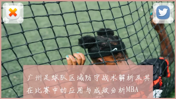 广州足球队区域防守战术解析及其在比赛中的应用与成效分析MBA