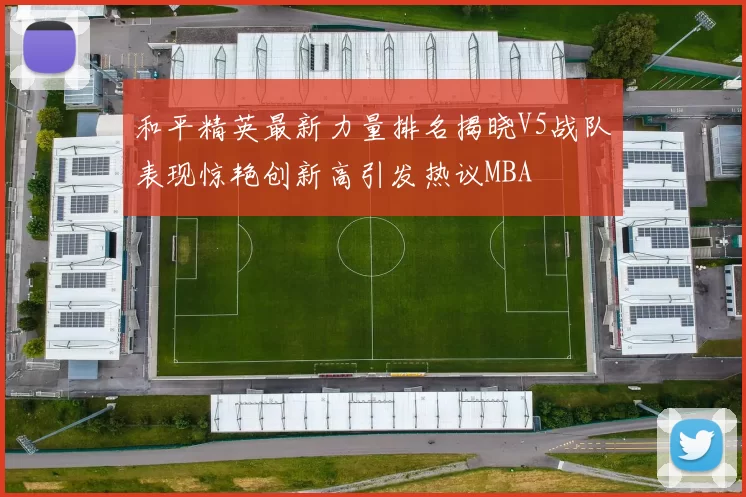 和平精英最新力量排名揭晓V5战队表现惊艳创新高引发热议MBA