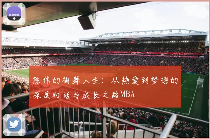 陈伟的街舞人生：从热爱到梦想的深度对话与成长之路MBA